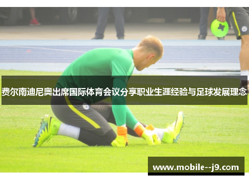 费尔南迪尼奥出席国际体育会议分享职业生涯经验与足球发展理念