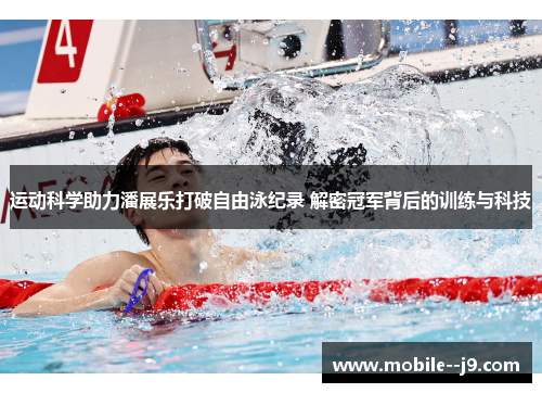 运动科学助力潘展乐打破自由泳纪录 解密冠军背后的训练与科技