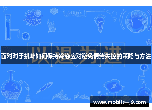 面对对手挑衅如何保持冷静应对避免情绪失控的策略与方法
