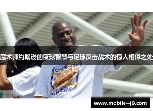 魔术师约翰逊的篮球智慧与足球反击战术的惊人相似之处