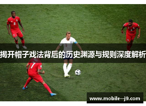 揭开帽子戏法背后的历史渊源与规则深度解析