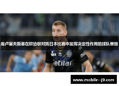 库卢塞夫斯基在欧协联对阵日本比赛中发挥决定性作用助球队晋级