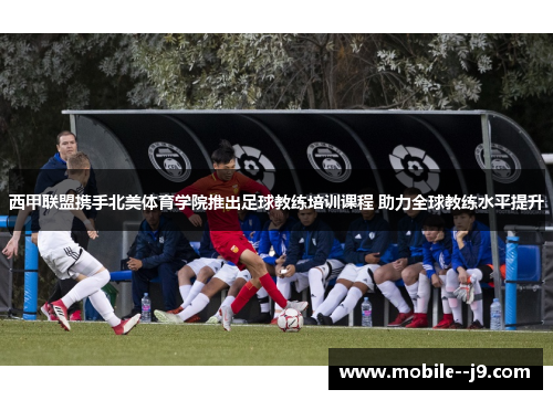 西甲联盟携手北美体育学院推出足球教练培训课程 助力全球教练水平提升