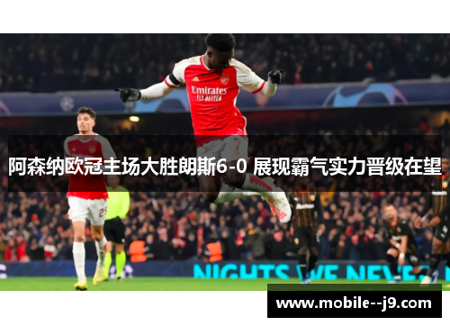 阿森纳欧冠主场大胜朗斯6-0 展现霸气实力晋级在望
